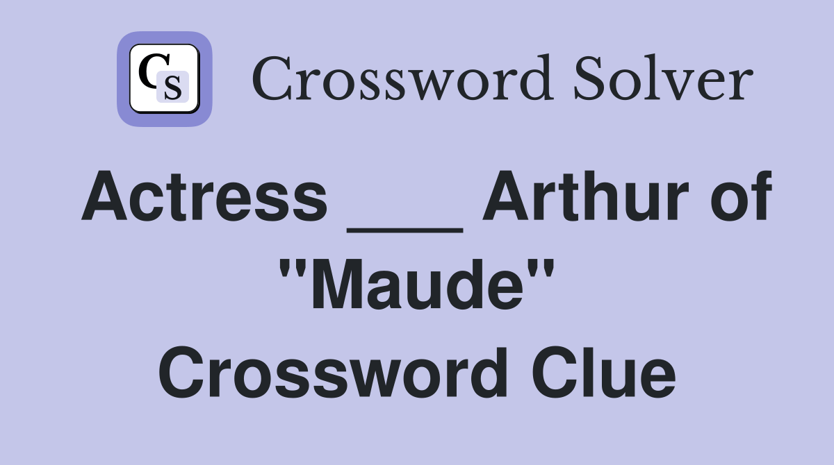 Actress ___ Arthur of "Maude" Crossword Clue Answers Crossword Solver